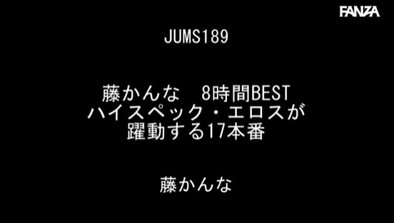 藤かんな 8時間BEST ハイスペック・エロスが躍動する17本番
